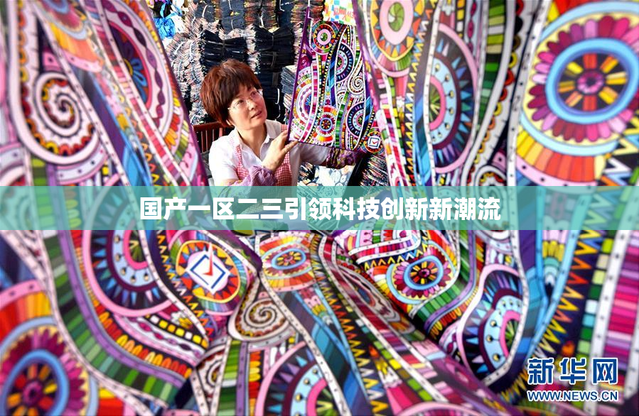 国产一区二三引领科技创新新潮流