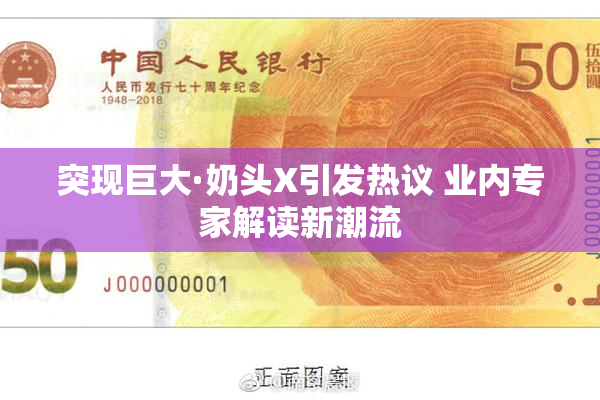 突现巨大·奶头X引发热议 业内专家解读新潮流