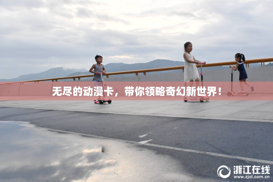 无尽的动漫卡，带你领略奇幻新世界！