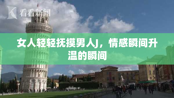女人轻轻抚摸男人J，情感瞬间升温的瞬间