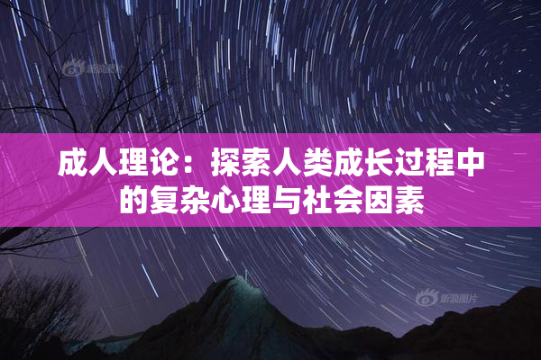 成人理论：探索人类成长过程中的复杂心理与社会因素