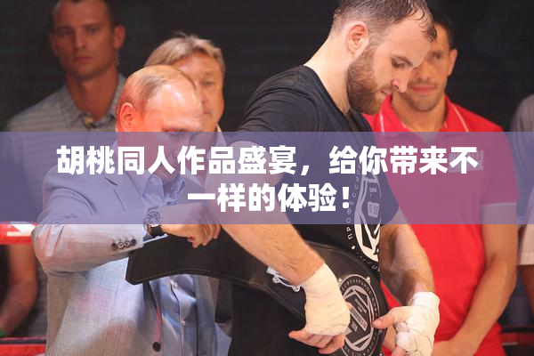 胡桃同人作品盛宴，给你带来不一样的体验！