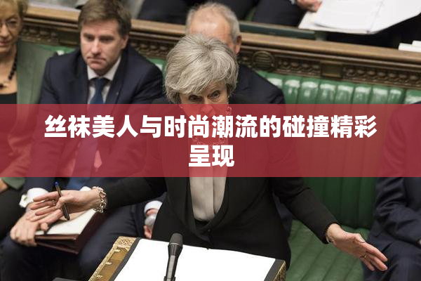 丝袜美人与时尚潮流的碰撞精彩呈现