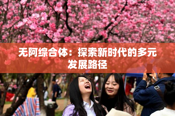 无阿综合体：探索新时代的多元发展路径