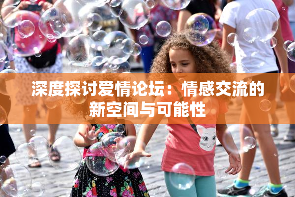 深度探讨爱情论坛：情感交流的新空间与可能性