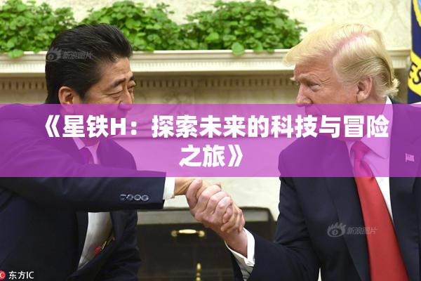 《星铁H：探索未来的科技与冒险之旅》