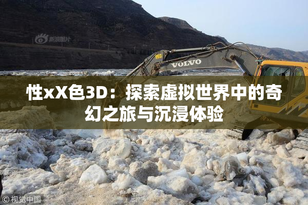 性xX色3D：探索虚拟世界中的奇幻之旅与沉浸体验