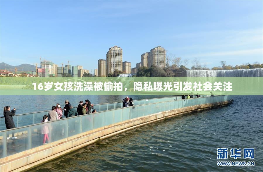 16岁女孩洗澡被偷拍，隐私曝光引发社会关注
