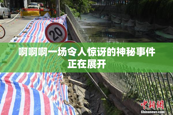 啊啊啊一场令人惊讶的神秘事件正在展开