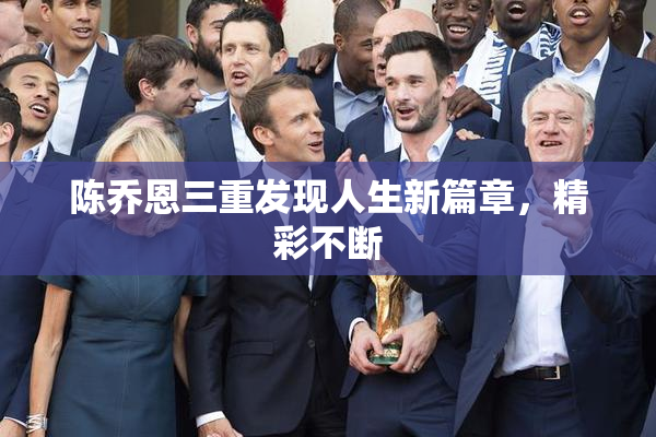 陈乔恩三重发现人生新篇章，精彩不断