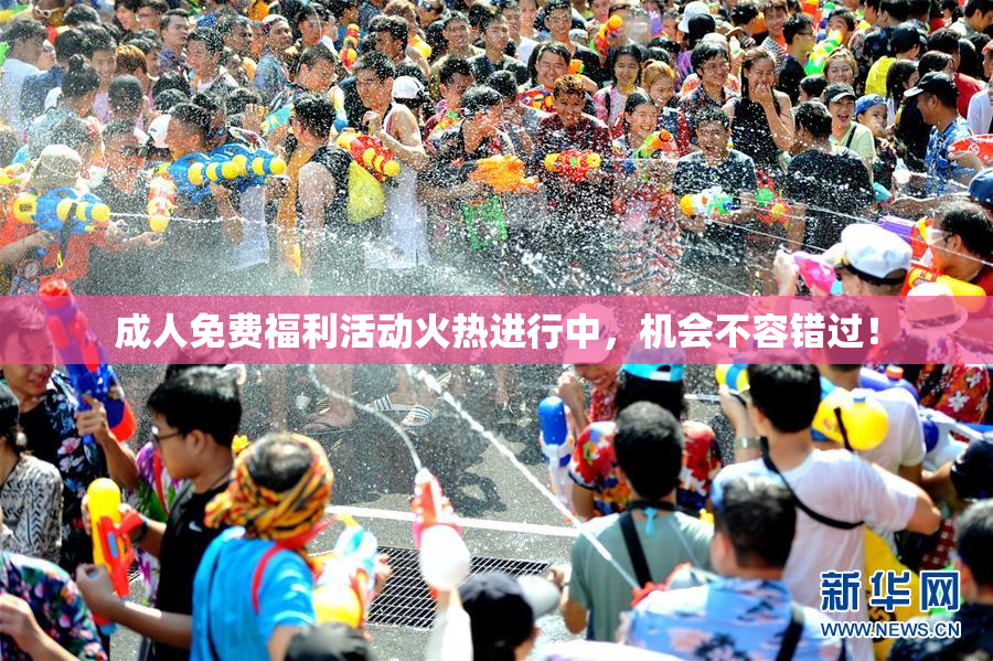 成人免费福利活动火热进行中，机会不容错过！