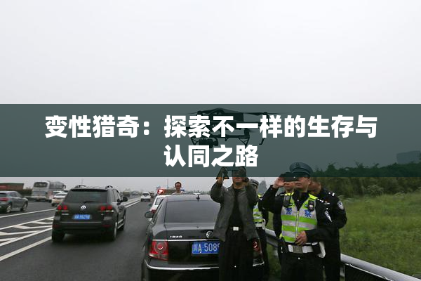 变性猎奇：探索不一样的生存与认同之路