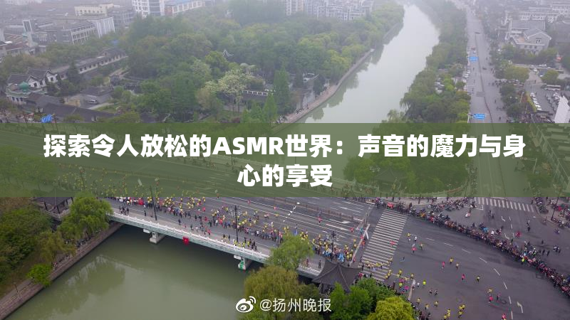 探索令人放松的ASMR世界：声音的魔力与身心的享受