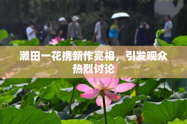 濑田一花携新作亮相，引发观众热烈讨论