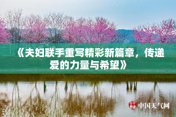 《夫妇联手重写精彩新篇章，传递爱的力量与希望》