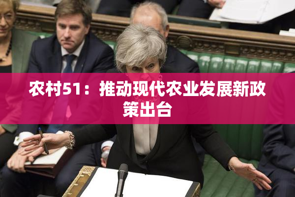 农村51：推动现代农业发展新政策出台