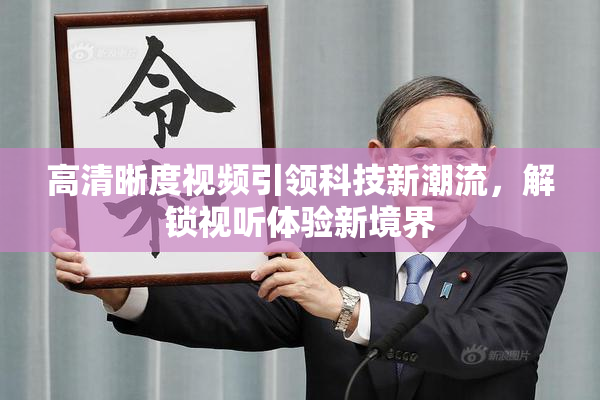高清晰度视频引领科技新潮流，解锁视听体验新境界