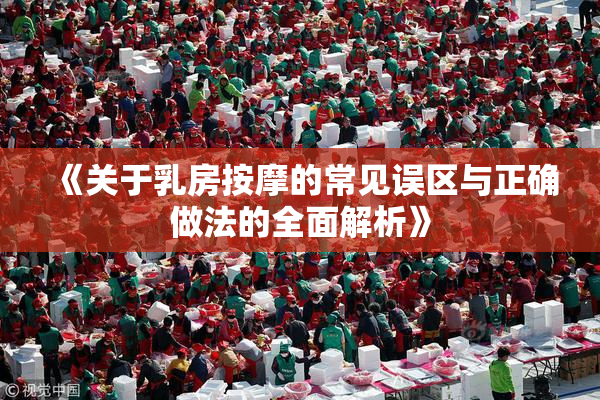 《关于乳房按摩的常见误区与正确做法的全面解析》