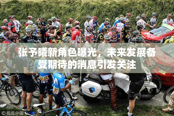 张予曦新角色曝光，未来发展备受期待的消息引发关注