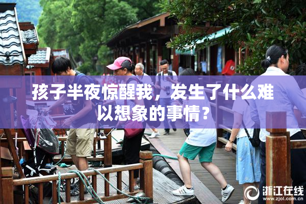 孩子半夜惊醒我，发生了什么难以想象的事情？