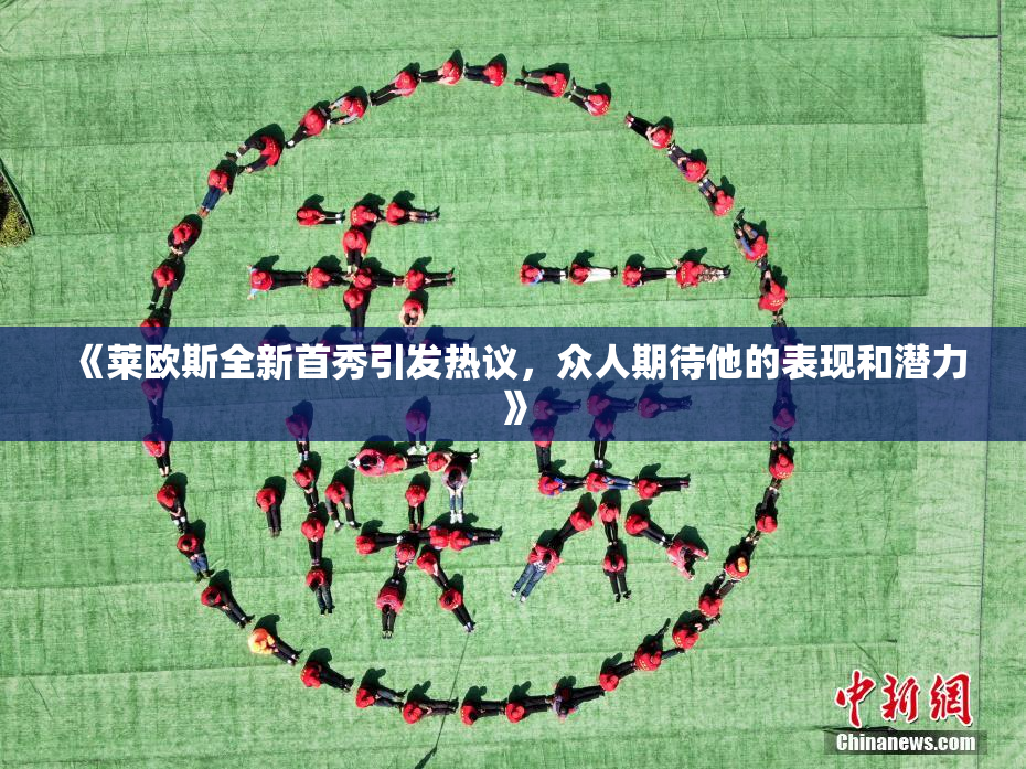 《莱欧斯全新首秀引发热议，众人期待他的表现和潜力》