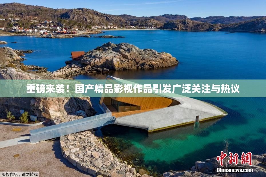 重磅来袭！国产精品影视作品引发广泛关注与热议