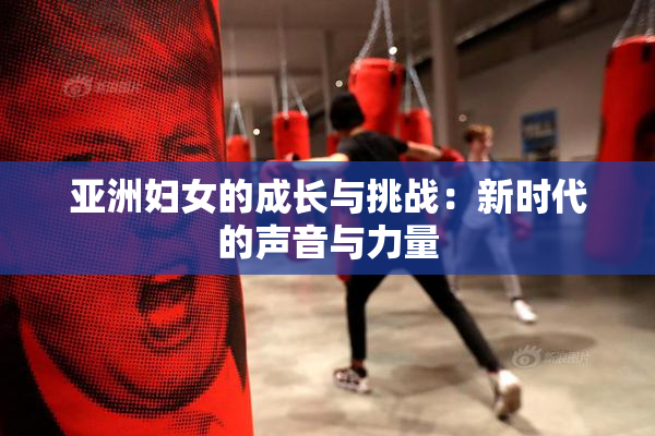 亚洲妇女的成长与挑战：新时代的声音与力量