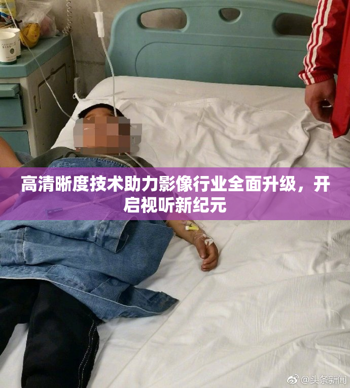 高清晰度技术助力影像行业全面升级，开启视听新纪元