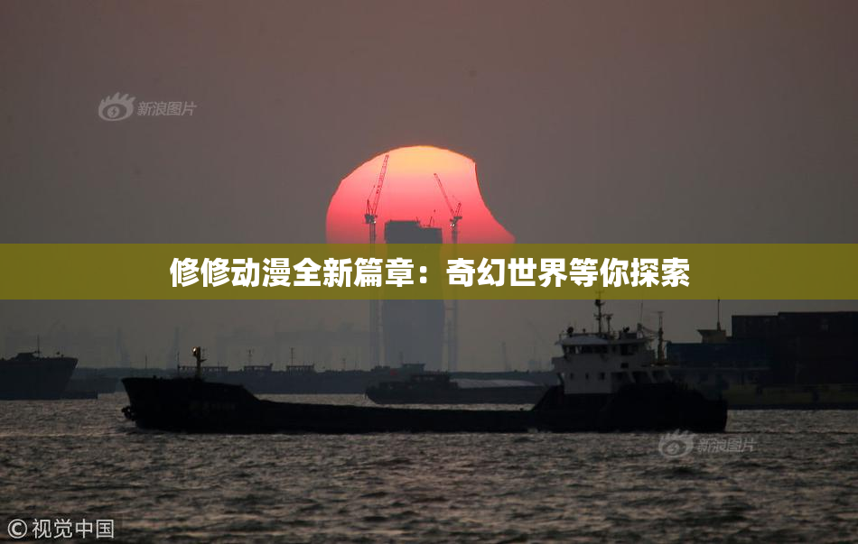 修修动漫全新篇章：奇幻世界等你探索