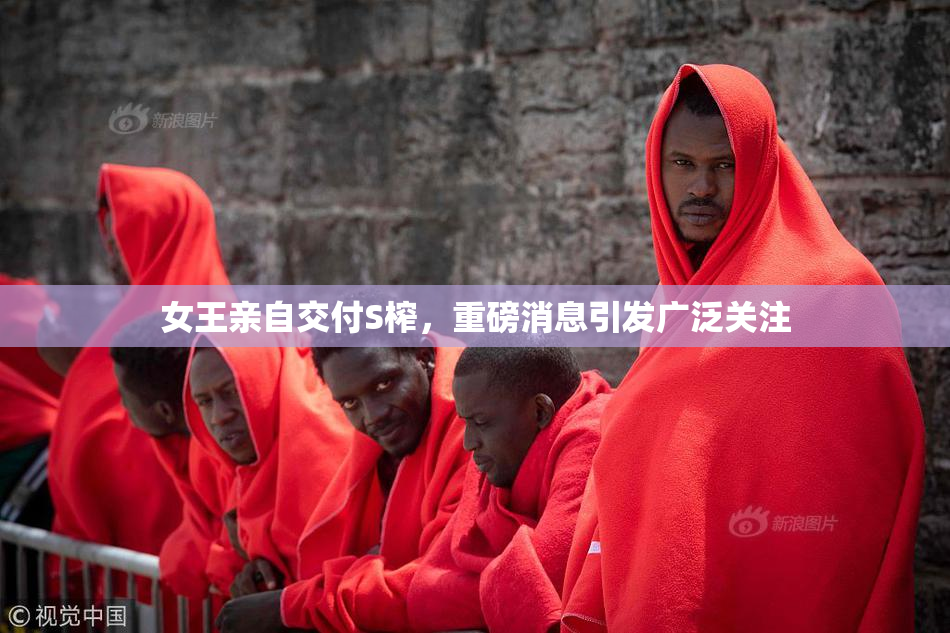 女王亲自交付S榨，重磅消息引发广泛关注