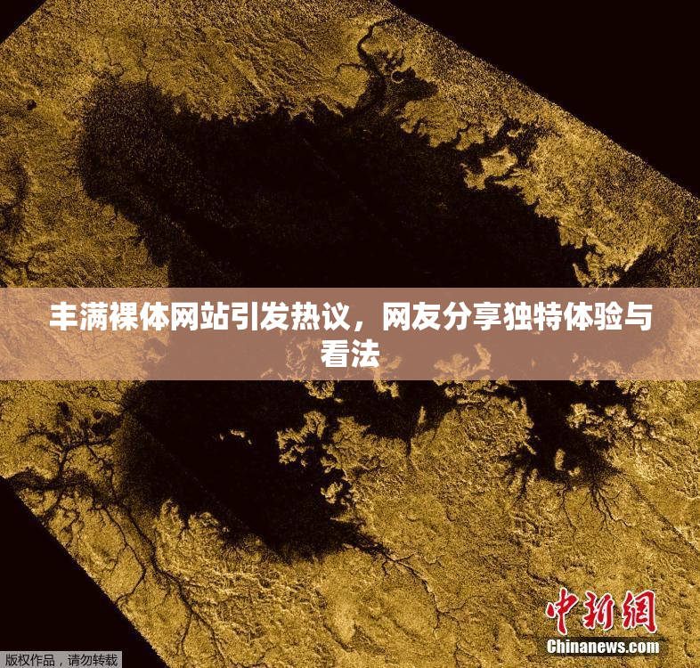 丰满裸体网站引发热议，网友分享独特体验与看法