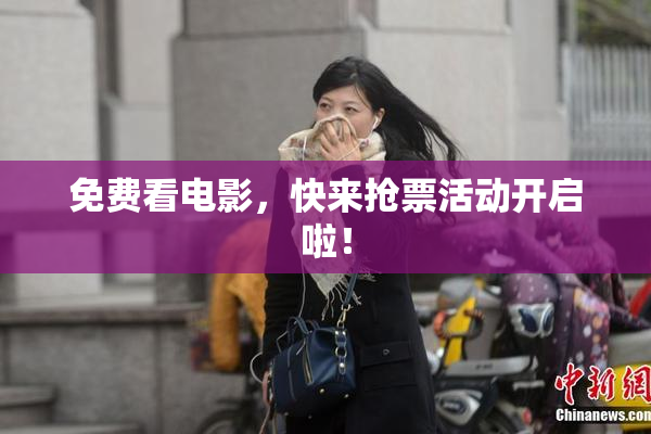 免费看电影，快来抢票活动开启啦！