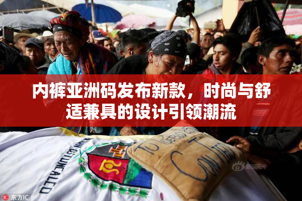 内裤亚洲码发布新款，时尚与舒适兼具的设计引领潮流