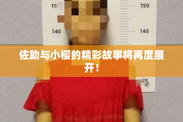 佐助与小樱的精彩故事将再度展开！
