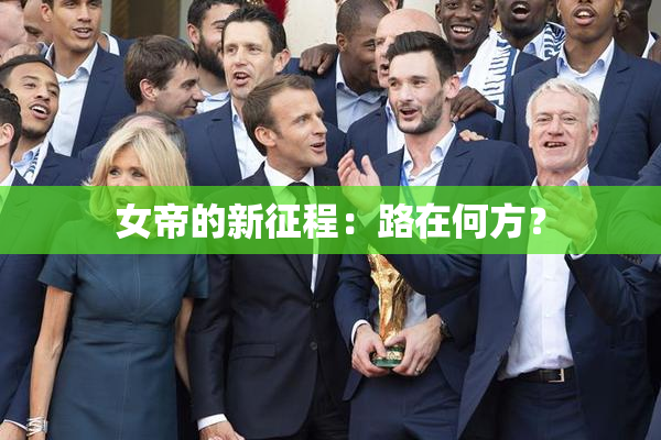 女帝的新征程：路在何方？