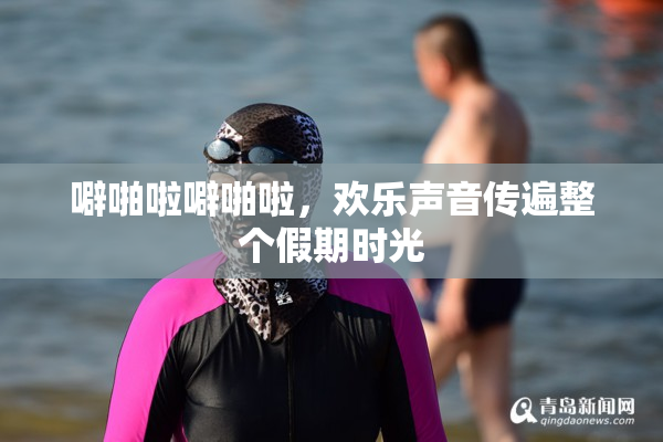 噼啪啦噼啪啦，欢乐声音传遍整个假期时光