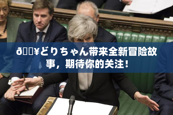 🔥どりちゃん带来全新冒险故事，期待你的关注！