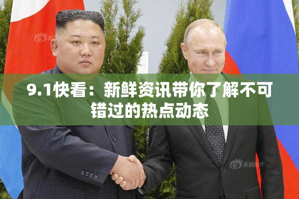 9.1快看：新鲜资讯带你了解不可错过的热点动态