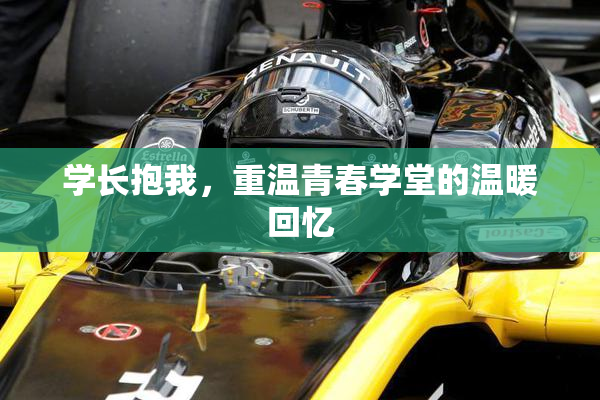 学长抱我，重温青春学堂的温暖回忆