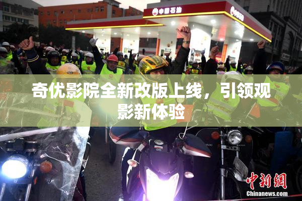 奇优影院全新改版上线，引领观影新体验