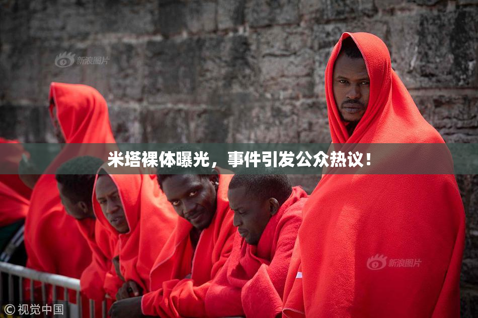 米塔裸体曝光，事件引发公众热议！