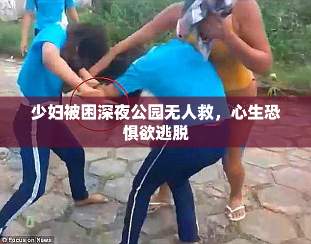 少妇被困深夜公园无人救，心生恐惧欲逃脱