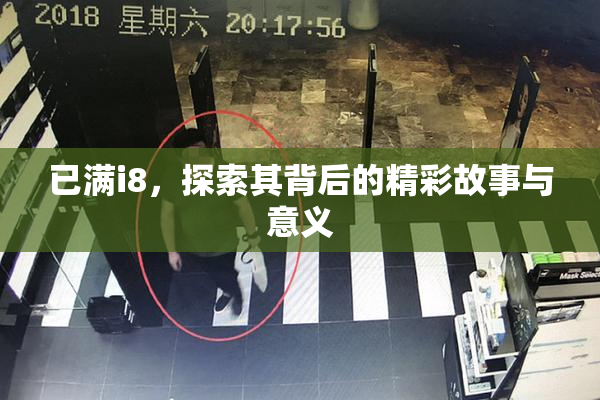 已满i8，探索其背后的精彩故事与意义