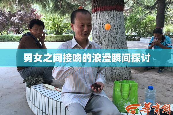 男女之间接吻的浪漫瞬间探讨