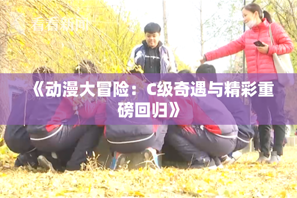 《动漫大冒险：C级奇遇与精彩重磅回归》