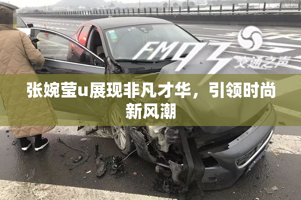 张婉莹u展现非凡才华，引领时尚新风潮