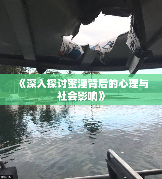 《深入探讨蜜淫背后的心理与社会影响》