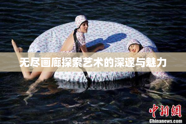 无尽画廊探索艺术的深邃与魅力