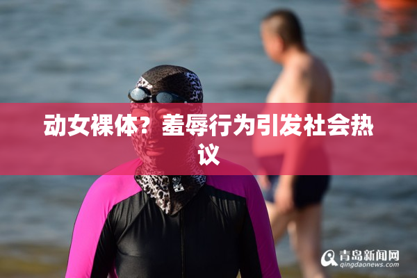 动女裸体？羞辱行为引发社会热议