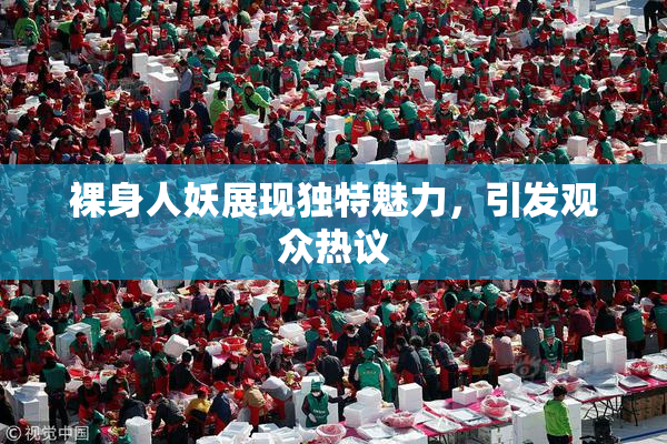 裸身人妖展现独特魅力，引发观众热议